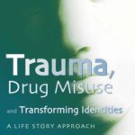 خرید و دانلود نسخه کامل کتاب Trauma, Drug Misuse and Transforming Identities: A Life Story Approach
