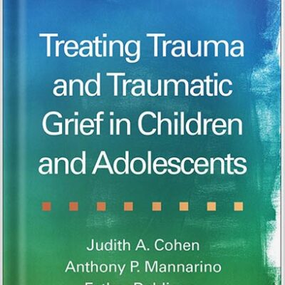 خرید و دانلود نسخه کامل کتاب Treating Trauma and Traumatic Grief in Children and Adolescents, Second Edition by Judith A. Cohen