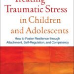 خرید و دانلود نسخه کامل کتاب Treating Traumatic Stress in Children and Adolescents: How to Foster Resilience through Attachment, Self-Regulation, and Competency