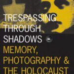 خرید و دانلود نسخه کامل کتاب Trespassing Through Shadows: Memory, Photography, And The Holocaust (Visible Evidence)