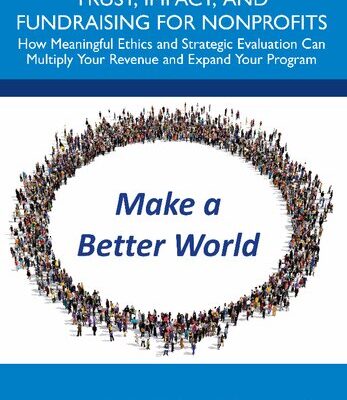 خرید و دانلود نسخه کامل کتاب Trust, Impact, and Fundraising for Nonprofits: How Meaningful Ethics and Strategic Evaluation Can Multiply Your Revenue and Expand Your Program