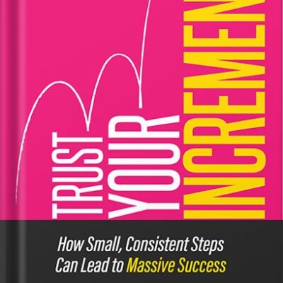 خرید و دانلود نسخه کامل کتاب Trust Your Increments: How Small, Consistent Steps Can Lead to Massive Success by Laura Casselman