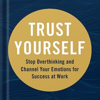 خرید و دانلود نسخه کامل کتاب Trust Yourself: Stop Overthinking and Channel Your Emotions for Success at Work by Melody Wilding LMSW