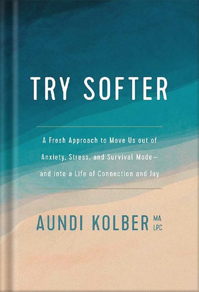 خرید و دانلود نسخه کامل کتاب Try Softer: A Fresh Approach to Move Us out of Anxiety, Stress, and Survival Mode–and into a Life of Connection and Joy by Aundi Kolber_68c061263e5aa.jpeg خرید و دانلود نسخه کامل کتاب Try Softer: A Fresh Approach to Move Us out of Anxiety, Stress, and Survival Mode–and into a Life of Connection and Joy by Aundi Kolber