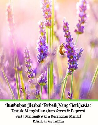 خرید و دانلود نسخه کامل کتاب Tumbuhan Herbal Terbaik Yang Berkhasiat Untuk Menghilangkan Stres & Depresi Serta Meningkatkan Kesehatan Mental Edisi Bahasa Inggris