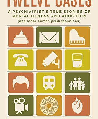 خرید و دانلود نسخه کامل کتاب Twelve Cases: A Psychiatrist’s True Stories of Mental Illness and Addiction –  +  Pdf