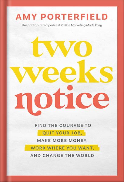 خرید و دانلود نسخه کامل کتاب Two Weeks Notice: Find the Courage to Quit Your Job, Make More Money, Work Where You Want, and Change the World by Amy Porterfield_68bf4b0c282bb.jpeg خرید و دانلود نسخه کامل کتاب Two Weeks Notice: Find the Courage to Quit Your Job, Make More Money, Work Where You Want, and Change the World by Amy Porterfield
