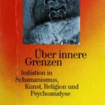 خرید و دانلود نسخه کامل کتاب Über innere Grenzen. Initiation in Schamanismus, Kunst, Religion und Psychoanalyse