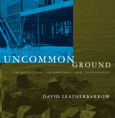 خرید و دانلود نسخه کامل کتاب Uncommon Ground: Architecture, Technology, and Topography