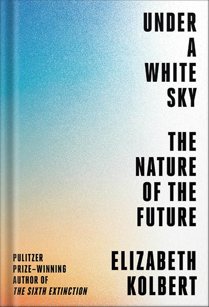 خرید و دانلود نسخه کامل کتاب Under a White Sky: The Nature of the Future by Elizabeth Kolbert_68c11a8208813.jpeg خرید و دانلود نسخه کامل کتاب Under a White Sky: The Nature of the Future by Elizabeth Kolbert