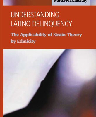 خرید و دانلود نسخه کامل کتاب Understanding Latino Delinquency: The Applicability of Strain Theory by Ethnicity (Criminal Justice Recent Scholarship)