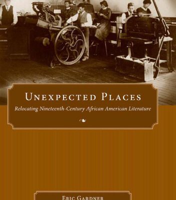 خرید و دانلود نسخه کامل کتاب Unexpected Places: Relocating Nineteenth-Century African American Literature (Margaret Walker Alexander Series in African American Studies)