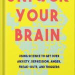 خرید و دانلود نسخه کامل کتاب Unfuck Your Brain: Using Science to Get Over Anxiety, Depression, Anger, Freak-outs, and Triggers by Dr Faith G Harper