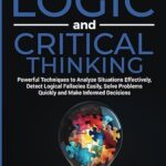 خرید و دانلود نسخه کامل کتاب Unlocking The 4 Core Skills of Logic and Critical Thinking: Powerful Techniques to Analyze Situations Effectively, Detect Logical Fallacies Easily, Solve Problems Quickly and Make Informed Decisions –  +  Pdf