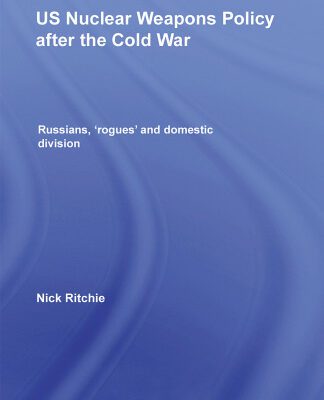 خرید و دانلود نسخه کامل کتاب US Nuclear Weapons Policy since the Cold War: Russians, ‘Rogues’ and Domestic Division (Routledge Global Security Studies)