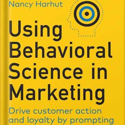 خرید و دانلود نسخه کامل کتاب Using Behavioral Science in Marketing: Drive Customer Action and Loyalty by Prompting Instinctive Responses 1st Edition by Nancy Harhut
