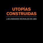 خرید و دانلود نسخه کامل کتاب Utopías construidas: las unidades vecinales de Lima