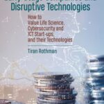 خرید و دانلود نسخه کامل کتاب Valuations of Early-Stage Companies and Disruptive Technologies: How to Value Life Science, Cybersecurity and ICT Start-ups, and their Technologies