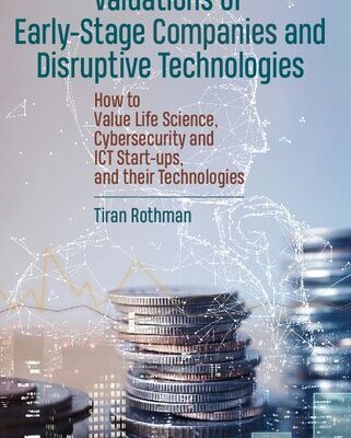 خرید و دانلود نسخه کامل کتاب Valuations of Early-Stage Companies and Disruptive Technologies: How to Value Life Science, Cybersecurity and ICT Start-ups, and their Technologies