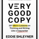 خرید و دانلود نسخه کامل کتاب Very Good Copy: 207 Micro-Lessons on Thinking and Writing Like a Copywriter by Eddie Shleyner