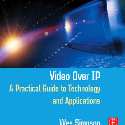 خرید و دانلود نسخه کامل کتاب Video Over IP: A Practical Guide to Technology and Applications (Focal Press Media Technology Professional Series)