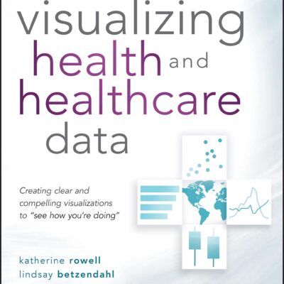 خرید و دانلود نسخه کامل کتاب Visualizing Health and Healthcare Data: Creating Clear and Compelling Visualizations to “See How You’re Doing”