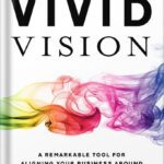 خرید و دانلود نسخه کامل کتاب Vivid Vision: A Remarkable Tool For Aligning Your Business Around a Shared Vision of the Future by Cameron Herold