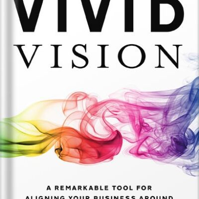 خرید و دانلود نسخه کامل کتاب Vivid Vision: A Remarkable Tool For Aligning Your Business Around a Shared Vision of the Future by Cameron Herold