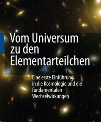 خرید و دانلود نسخه کامل کتاب Vom Universum zu den Elementarteilchen: Eine erste Einführung in die Kosmologie und die fundamentalen Wechselwirkungen