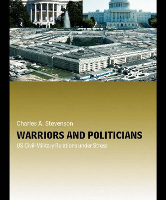 خرید و دانلود نسخه کامل کتاب Warriors and Politicians: US Civil-Military Relations Under Stress (Cass Military Studies)