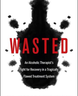خرید و دانلود نسخه کامل کتاب Wasted: An Alcoholic Therapist’s Fight for Recovery in a Flawed Treatment System