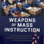خرید و دانلود نسخه کامل کتاب Weapons of Mass Instruction: A Schoolteacher’s Journey through the Dark World of Compulsory Schooling