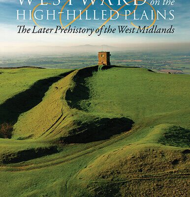 خرید و دانلود نسخه کامل کتاب Westward on the High-Hilled Plains: The Later Prehistory of the West Midlands