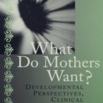 خرید و دانلود نسخه کامل کتاب What Do Mothers Want?: Developmental Perspectives, Clinical Challenges