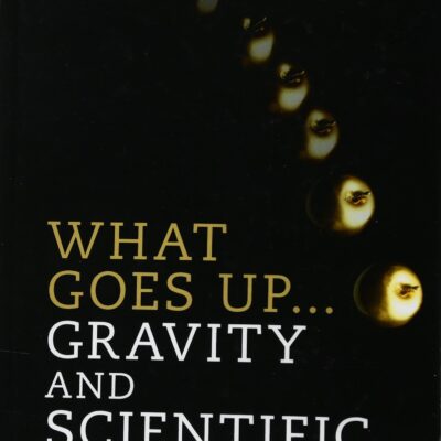 خرید و دانلود نسخه کامل کتاب What Goes Up… Gravity and Scientific Method