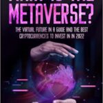 خرید و دانلود نسخه کامل کتاب What is the Metaverse?:  The Virtual Future In A Guide and the Best Cryptocurrencies To Invest in 2022[2022] –  +  PDF