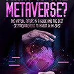 خرید و دانلود نسخه کامل کتاب What is the Metaverse?: The Virtual Future In A Guide and the Best Cryptocurrencies To Invest in 2022 [2022] –  +  pdf