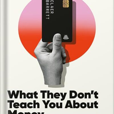 خرید و دانلود نسخه کامل کتاب What They Don’t Teach You About Money: The Instant Top Ten Bestseller by Claer Barrett