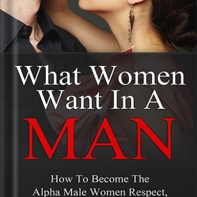 خرید و دانلود نسخه کامل کتاب What Women Want In A Man: How to Become the Alpha Male Women Respect, Desire, and Want to Submit To by Bruce Bryans