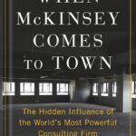 خرید و دانلود نسخه کامل کتاب When McKinsey Comes to Town: The Hidden Influence of the World’s Most Powerful Consulting Firm by Walt Bogdanich