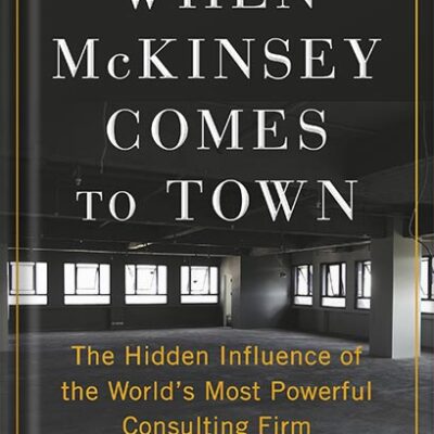 خرید و دانلود نسخه کامل کتاب When McKinsey Comes to Town: The Hidden Influence of the World’s Most Powerful Consulting Firm by Walt Bogdanich