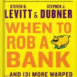 خرید و دانلود نسخه کامل کتاب When to Rob a Bank: …And 131 More Warped Suggestions and Well-Intended Rants by Steven D. Levitt