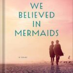 خرید و دانلود نسخه کامل کتاب When We Believed in Mermaids: A Novel by Barbara O’Neal