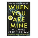 خرید و دانلود نسخه کامل کتاب When You Are Mine: A heart-pounding psychological thriller about friendship and obsession by Michael Robotham