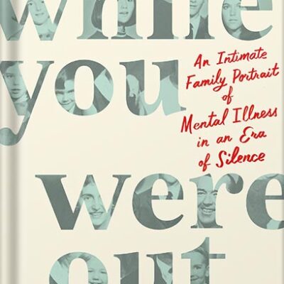 خرید و دانلود نسخه کامل کتاب While You Were Out: An Intimate Family Portrait of Mental Illness in an Era of Silence by Meg Kissinger