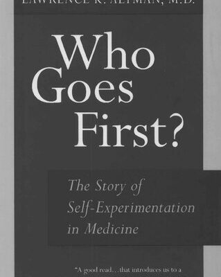 خرید و دانلود نسخه کامل کتاب Who Goes First? The Story of Self-Experimentation in Medicine