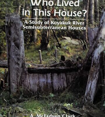 خرید و دانلود نسخه کامل کتاب Who Lived in this House? : A Study of Koyukuk River Semisubterranean Houses : Koyukon, Athapaskan, Athabascan, Dene, Inupiat, Eskimo