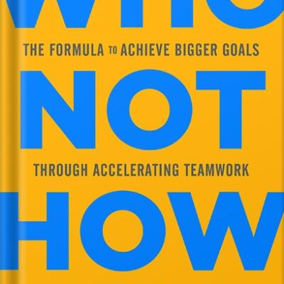 خرید و دانلود نسخه کامل کتاب Who Not How: The Formula to Achieve Bigger Goals Through Accelerating Teamwork by Dan Sullivan