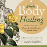 خرید و دانلود نسخه کامل کتاب Whole Body Healing Create Your Own Path to Physical, Emotional, Energetic & Spiritual Wellness