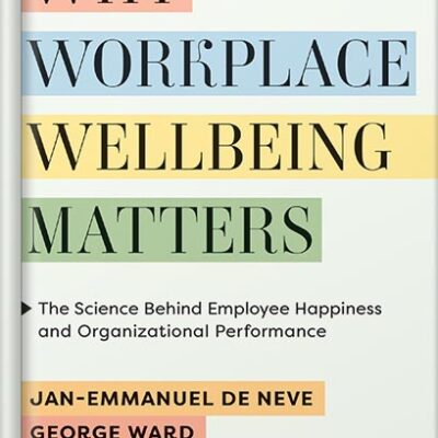 خرید و دانلود نسخه کامل کتاب Why Workplace Wellbeing Matters: The Science Behind Employee Happiness and Organizational Performance by Jan-Emmanuel De Neve